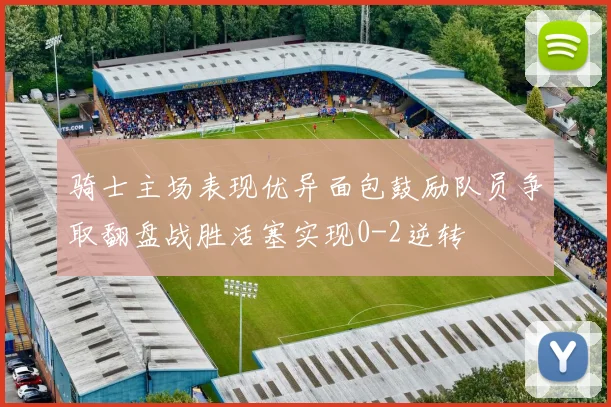 骑士主场表现优异面包鼓励队员争取翻盘战胜活塞实现0-2逆转