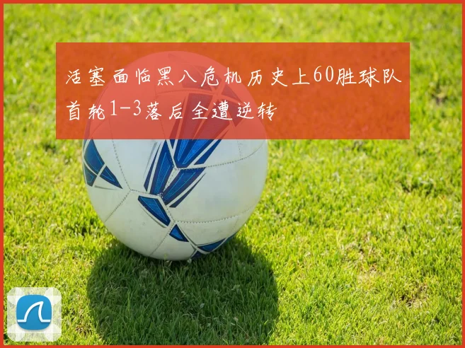 活塞面临黑八危机历史上60胜球队首轮1-3落后全遭逆转