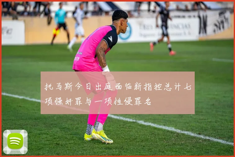 托马斯今日出庭面临新指控总计七项强奸罪与一项性侵罪名